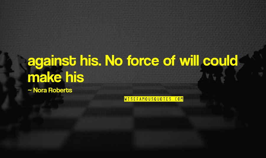 Menyalurkan Aspirasi Quotes By Nora Roberts: against his. No force of will could make Menyalurkan Aspirasi Quotes By Nora Roberts: against his. No force of will could make