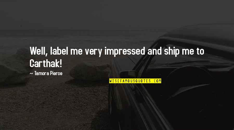 Menyalurkan Barang Quotes By Tamora Pierce: Well, label me very impressed and ship me Menyalurkan Barang Quotes By Tamora Pierce: Well, label me very impressed and ship me