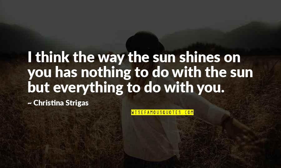 Menyamar Video Quotes By Christina Strigas: I think the way the sun shines on