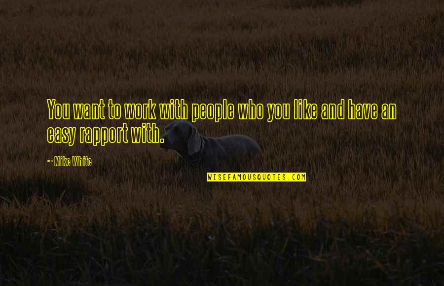 Menyamar Video Quotes By Mike White: You want to work with people who you