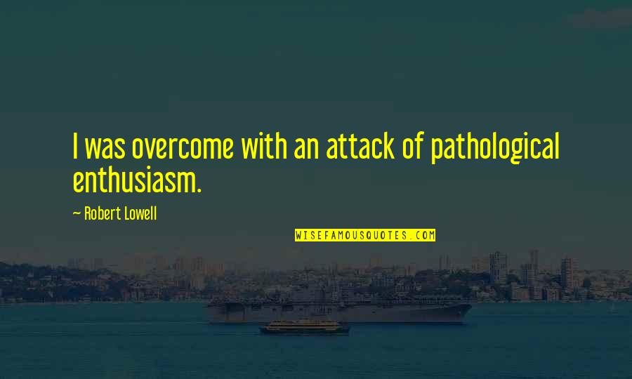 Menyamar Video Quotes By Robert Lowell: I was overcome with an attack of pathological