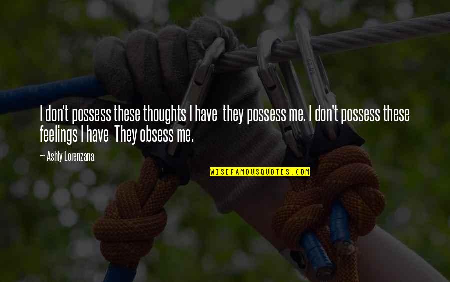 Menyangkal Dirinya Quotes By Ashly Lorenzana: I don't possess these thoughts I have they