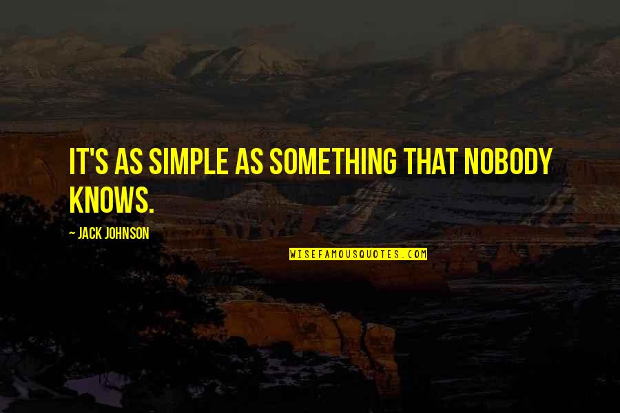 Menyanyikan Pupuh Quotes By Jack Johnson: It's as simple as something that nobody knows. Menyanyikan Pupuh Quotes By Jack Johnson: It's as simple as something that nobody knows.