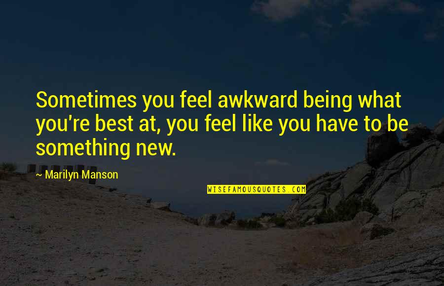 Menyanyikan Pupuh Quotes By Marilyn Manson: Sometimes you feel awkward being what you're best Menyanyikan Pupuh Quotes By Marilyn Manson: Sometimes you feel awkward being what you're best