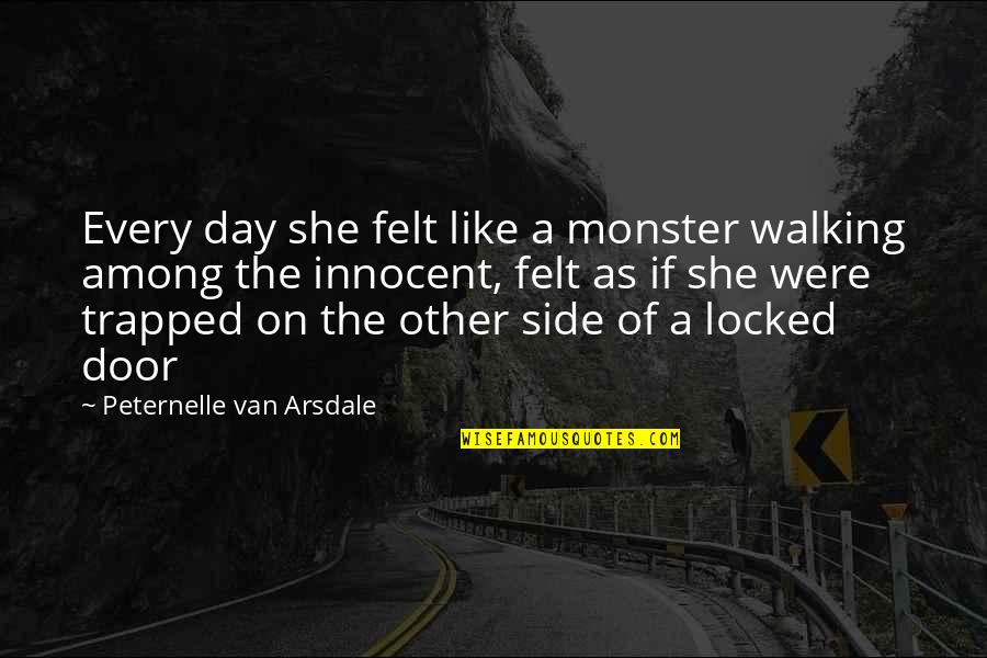Menyebabkan Iritasi Quotes By Peternelle Van Arsdale: Every day she felt like a monster walking Menyebabkan Iritasi Quotes By Peternelle Van Arsdale: Every day she felt like a monster walking