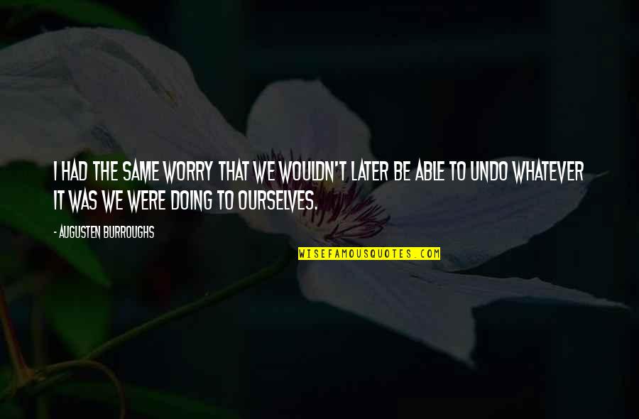 Menyeleksi Strategi Quotes By Augusten Burroughs: I had the same worry that we wouldn't Menyeleksi Strategi Quotes By Augusten Burroughs: I had the same worry that we wouldn't