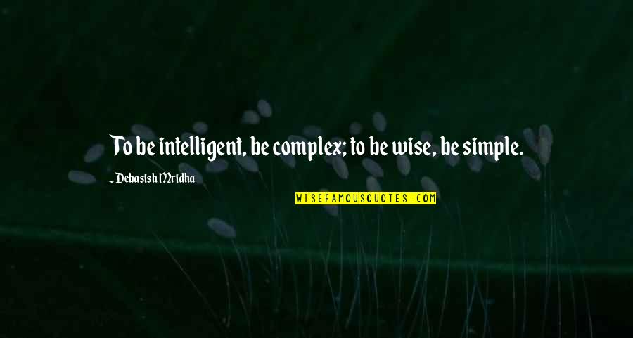 Menyelenggarakan Bahasa Quotes By Debasish Mridha: To be intelligent, be complex; to be wise, Menyelenggarakan Bahasa Quotes By Debasish Mridha: To be intelligent, be complex; to be wise,