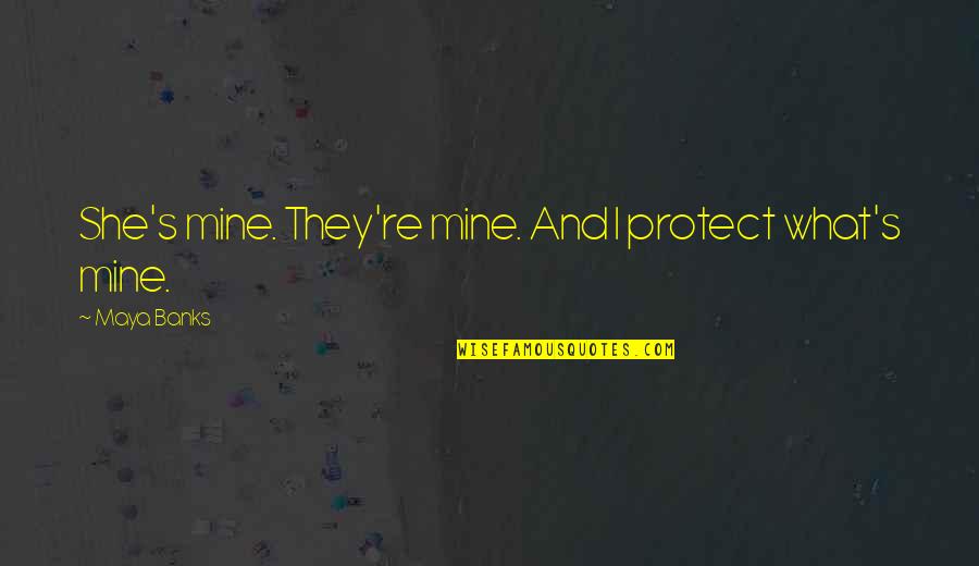 Menyelenggarakan Bahasa Quotes By Maya Banks: She's mine. They're mine. And I protect what's