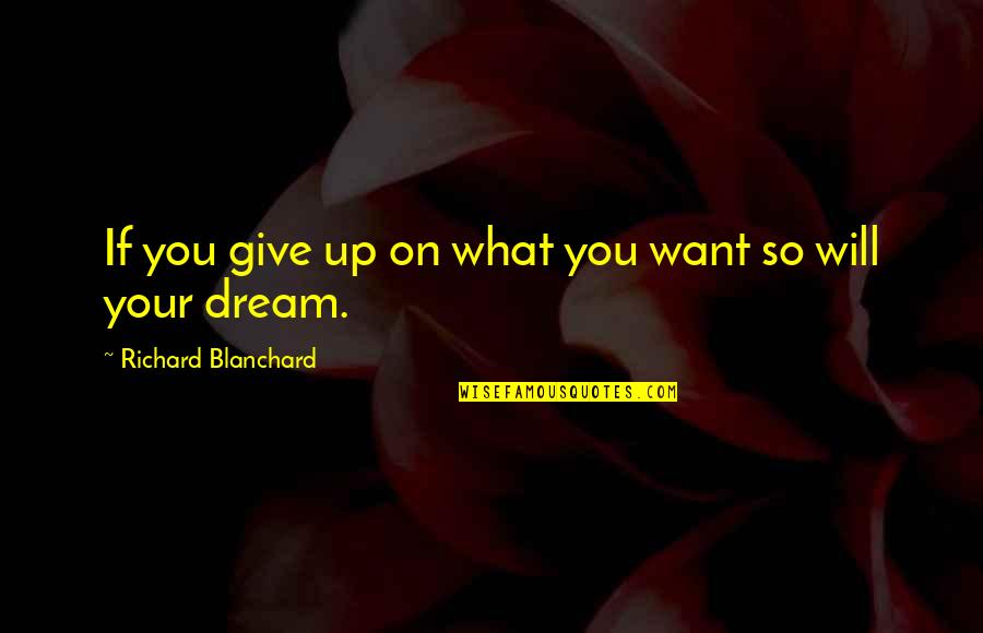Menyelenggarakan Bahasa Quotes By Richard Blanchard: If you give up on what you want