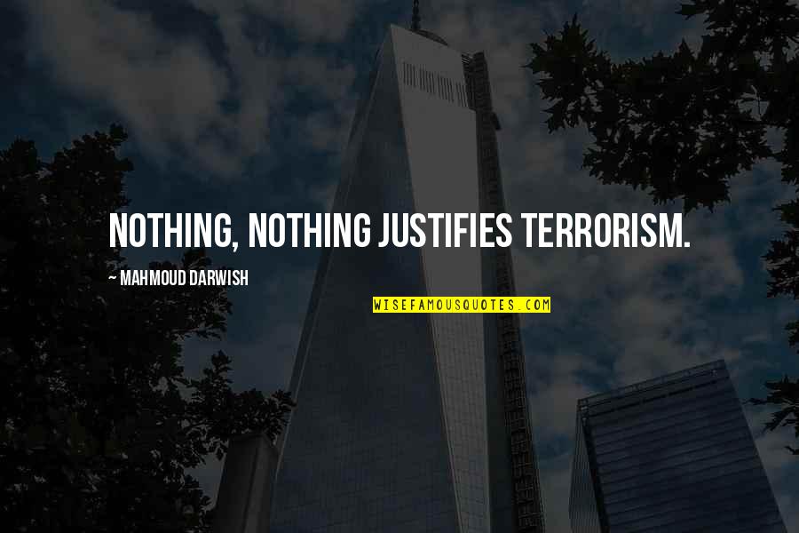 Menyelesaikan Konflik Quotes By Mahmoud Darwish: Nothing, nothing justifies terrorism.
