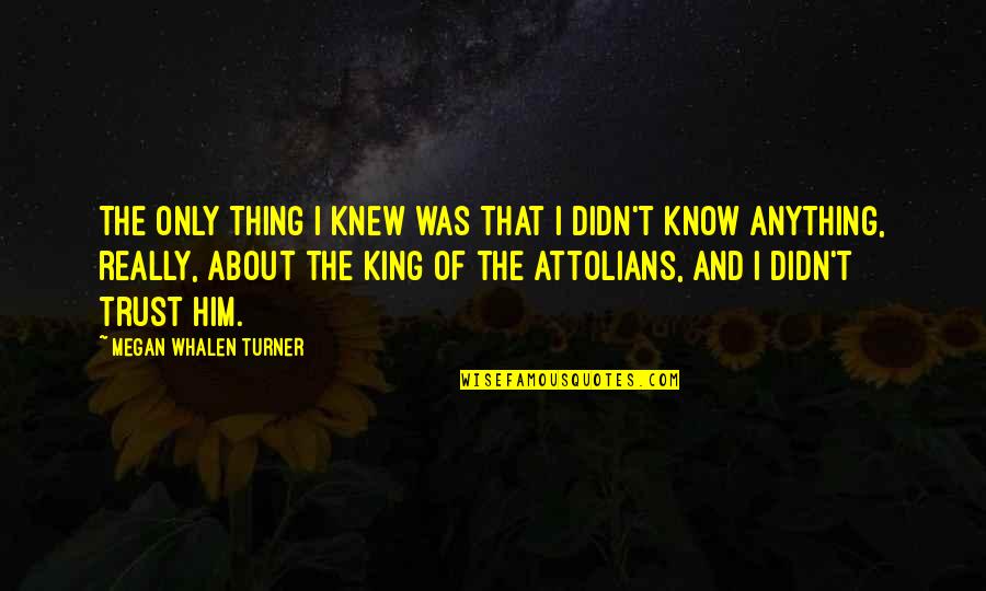 Menyembah Matahari Quotes By Megan Whalen Turner: The only thing I knew was that I Menyembah Matahari Quotes By Megan Whalen Turner: The only thing I knew was that I