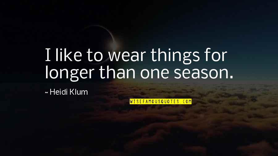 Menyempurnakan Agama Quotes By Heidi Klum: I like to wear things for longer than