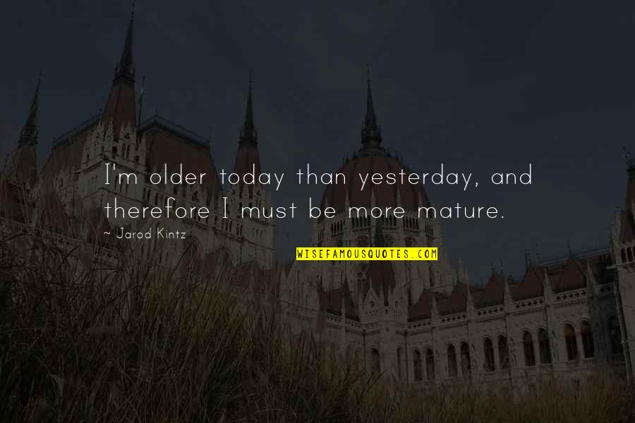 Menyempurnakan Agama Quotes By Jarod Kintz: I'm older today than yesterday, and therefore I