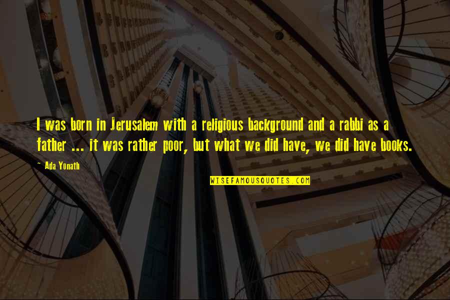Menyendiri Sepi Quotes By Ada Yonath: I was born in Jerusalem with a religious Menyendiri Sepi Quotes By Ada Yonath: I was born in Jerusalem with a religious