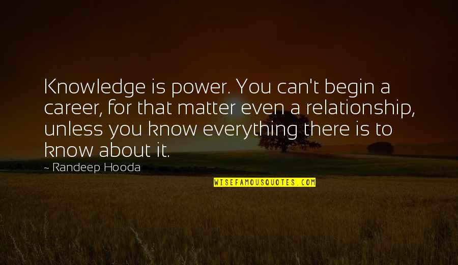 Menyendiri Sepi Quotes By Randeep Hooda: Knowledge is power. You can't begin a career, Menyendiri Sepi Quotes By Randeep Hooda: Knowledge is power. You can't begin a career,