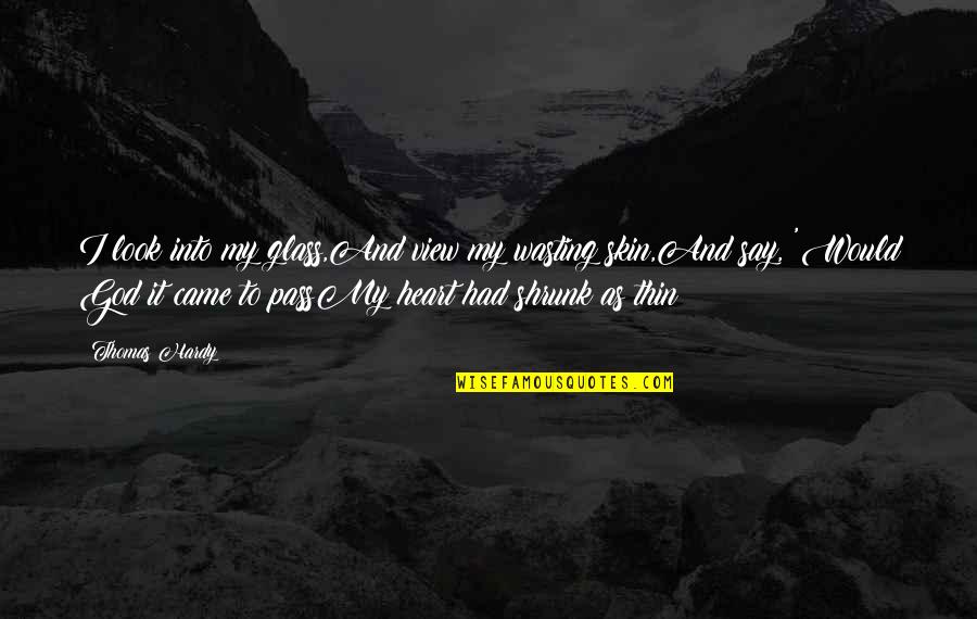 Menyengaja Quotes By Thomas Hardy: I look into my glass,And view my wasting Menyengaja Quotes By Thomas Hardy: I look into my glass,And view my wasting