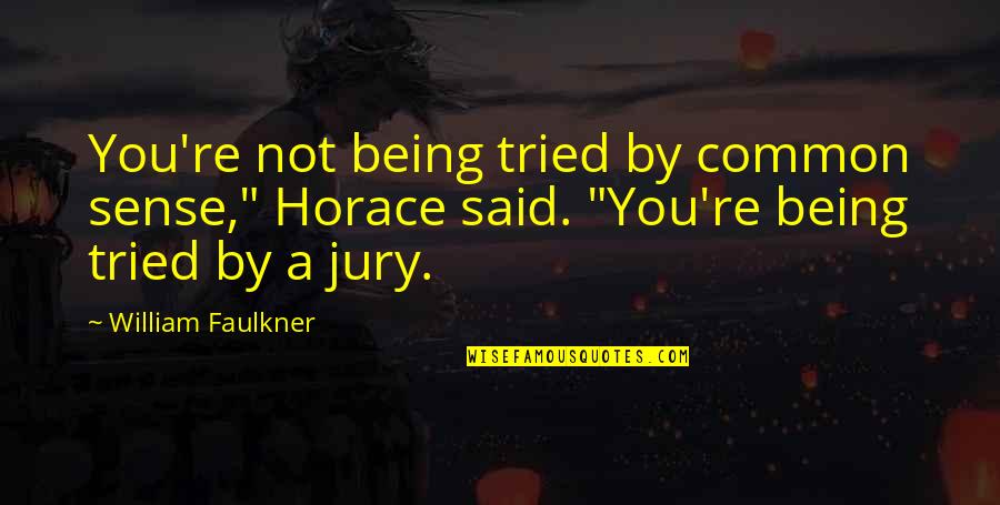 Menyengaja Quotes By William Faulkner: You're not being tried by common sense," Horace Menyengaja Quotes By William Faulkner: You're not being tried by common sense," Horace