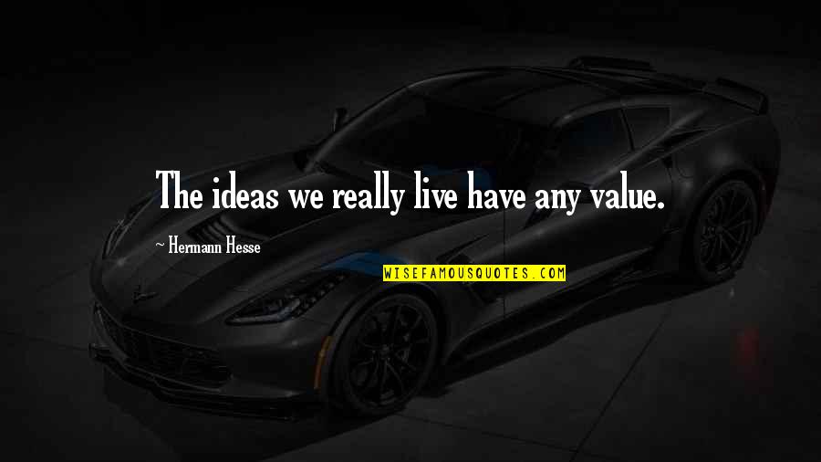 Menyerahkan Diri Quotes By Hermann Hesse: The ideas we really live have any value.