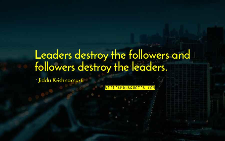 Menyerahkan Diri Quotes By Jiddu Krishnamurti: Leaders destroy the followers and followers destroy the