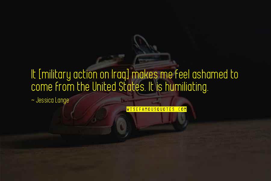 Menyerahkan Maksud Quotes By Jessica Lange: It [military action on Iraq] makes me feel