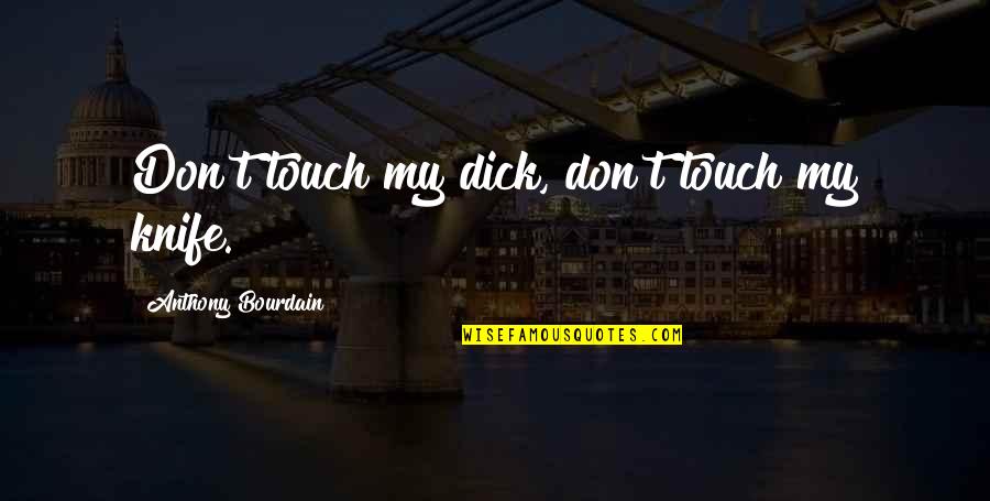 Menyeruh Quotes By Anthony Bourdain: Don't touch my dick, don't touch my knife.