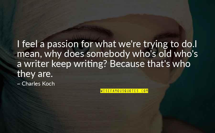 Menyesal Ressa Quotes By Charles Koch: I feel a passion for what we're trying Menyesal Ressa Quotes By Charles Koch: I feel a passion for what we're trying