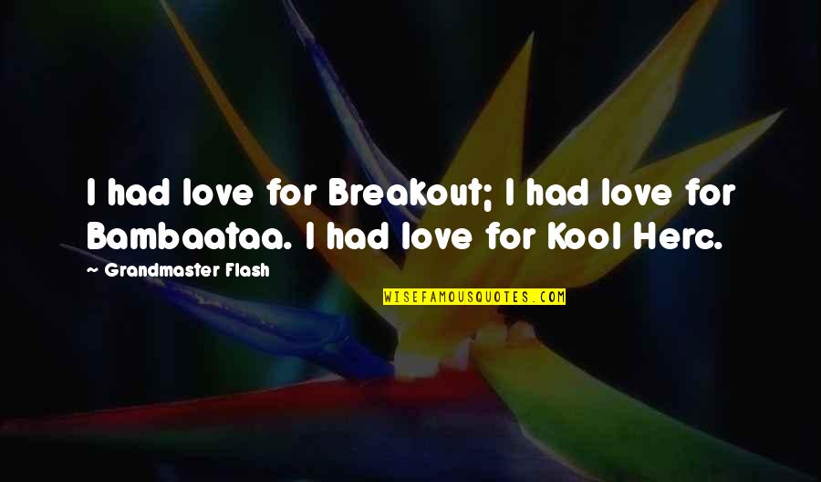 Menyikapi Masa Quotes By Grandmaster Flash: I had love for Breakout; I had love