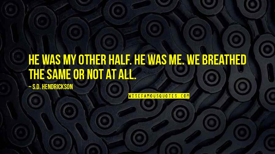 Menyikapi Masa Quotes By S.D. Hendrickson: He was my other half. He was me.