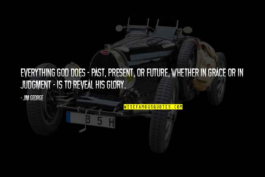 Menyimpang Quotes By Jim George: Everything God does - past, present, or future, Menyimpang Quotes By Jim George: Everything God does - past, present, or future,