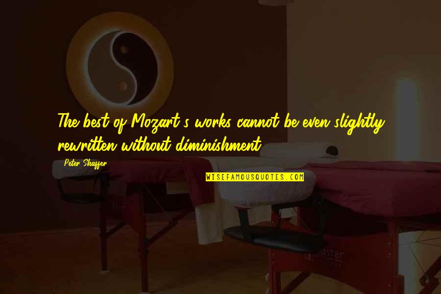 Menyimpang Quotes By Peter Shaffer: The best of Mozart's works cannot be even