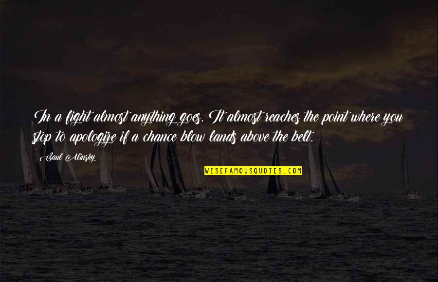 Menyimpang Quotes By Saul Alinsky: In a fight almost anything goes. It almost Menyimpang Quotes By Saul Alinsky: In a fight almost anything goes. It almost
