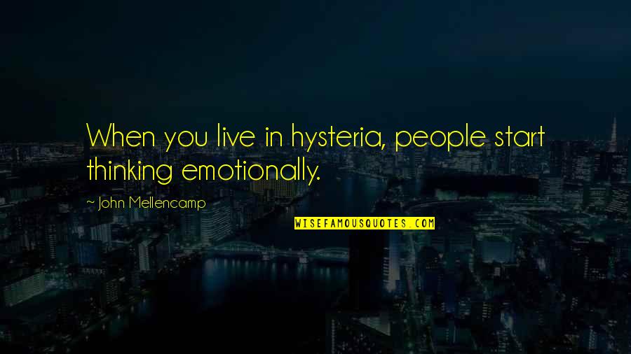 Menyinggung Ras Quotes By John Mellencamp: When you live in hysteria, people start thinking Menyinggung Ras Quotes By John Mellencamp: When you live in hysteria, people start thinking
