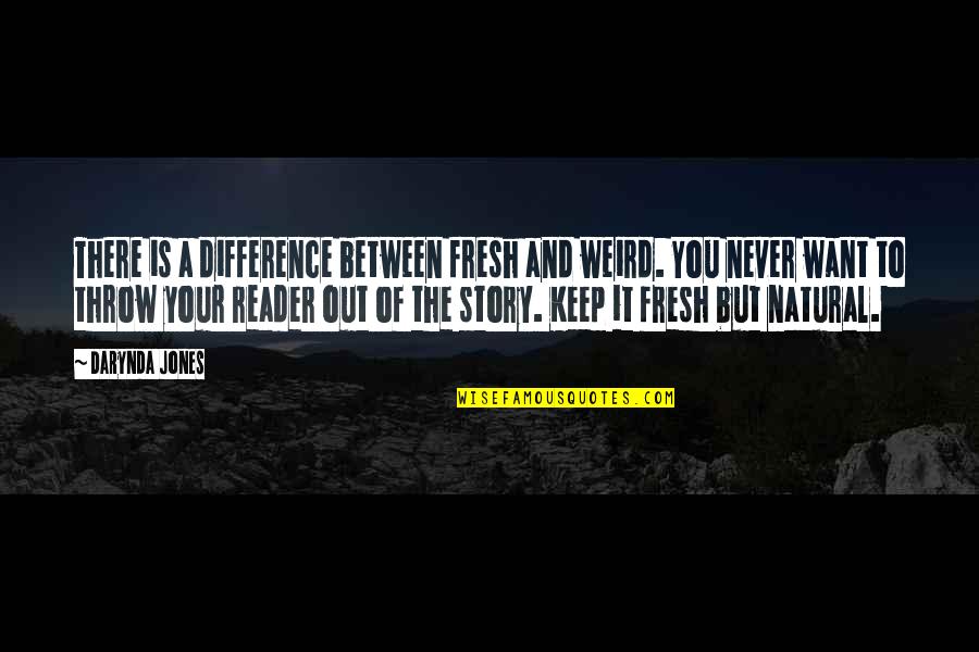 Menyongsong Arus Quotes By Darynda Jones: There is a difference between fresh and weird. Menyongsong Arus Quotes By Darynda Jones: There is a difference between fresh and weird.