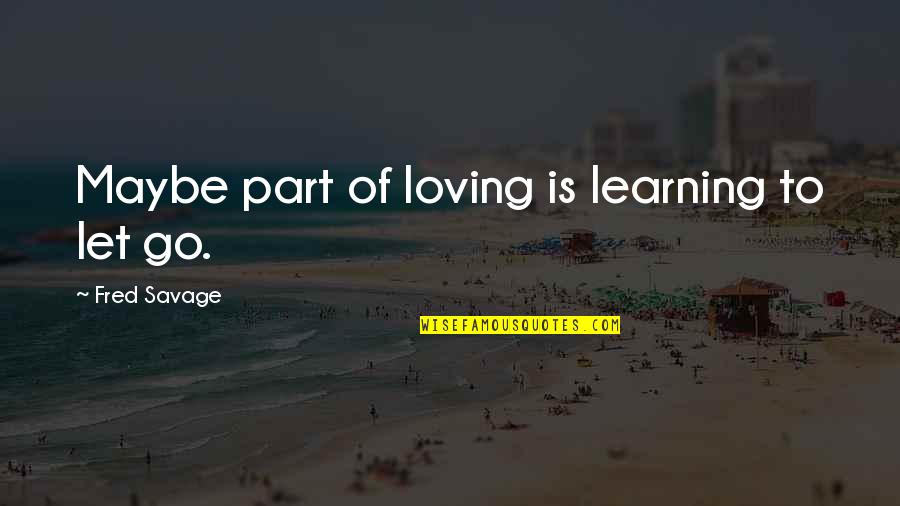 Menyongsong Arus Quotes By Fred Savage: Maybe part of loving is learning to let