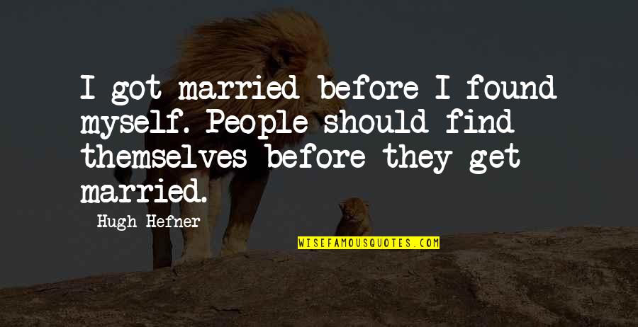 Menyongsong Arus Quotes By Hugh Hefner: I got married before I found myself. People Menyongsong Arus Quotes By Hugh Hefner: I got married before I found myself. People
