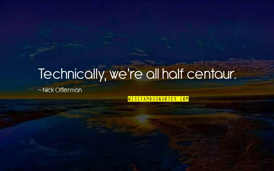 Menyongsong Arus Quotes By Nick Offerman: Technically, we're all half centaur. Menyongsong Arus Quotes By Nick Offerman: Technically, we're all half centaur.