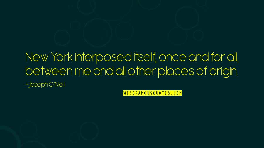 Menyuarakan Pendapat Quotes By Joseph O'Neill: New York interposed itself, once and for all,