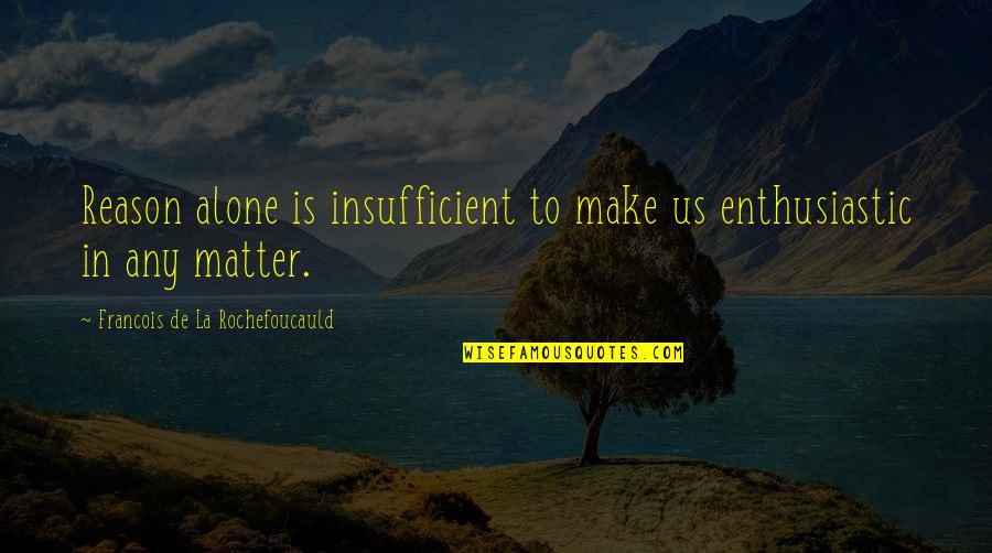 Menyuburkan Minda Quotes By Francois De La Rochefoucauld: Reason alone is insufficient to make us enthusiastic