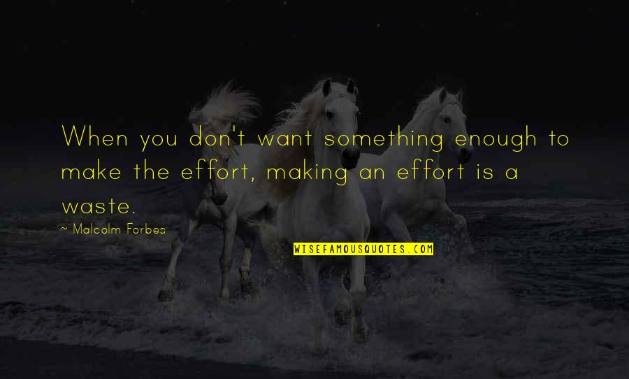 Menyuburkan Minda Quotes By Malcolm Forbes: When you don't want something enough to make