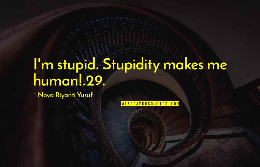 Menyuk Quotes By Nova Riyanti Yusuf: I'm stupid. Stupidity makes me human!.29.