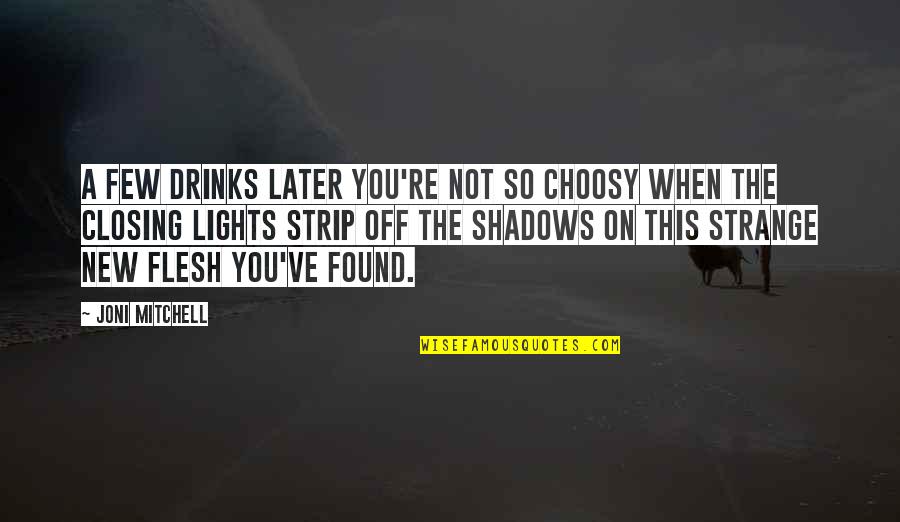 Menyumbang Di Quotes By Joni Mitchell: A few drinks later you're not so choosy Menyumbang Di Quotes By Joni Mitchell: A few drinks later you're not so choosy