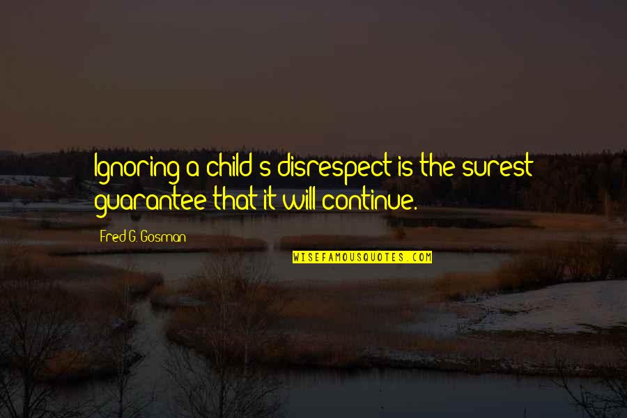 Menyumbangkan Quotes By Fred G. Gosman: Ignoring a child's disrespect is the surest guarantee
