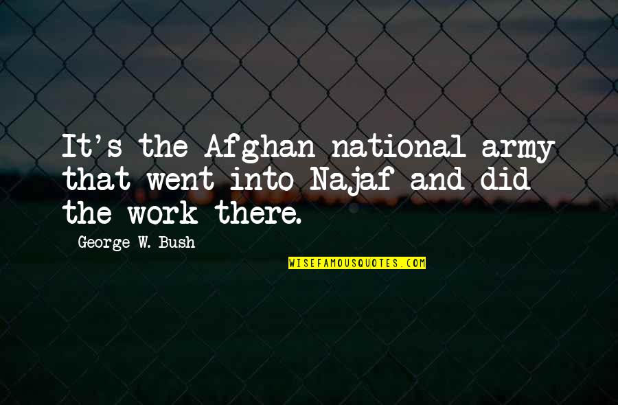 Menyumbangkan Quotes By George W. Bush: It's the Afghan national army that went into