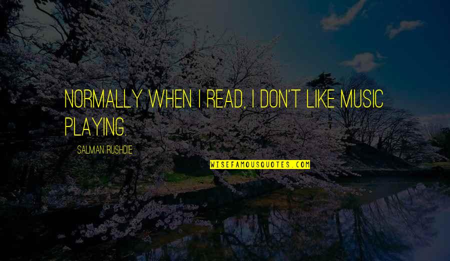 Menyusun Laporan Quotes By Salman Rushdie: Normally when I read, I don't like music Menyusun Laporan Quotes By Salman Rushdie: Normally when I read, I don't like music