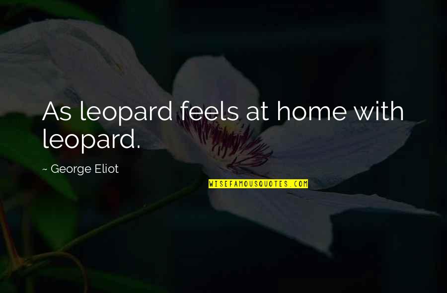 Menyusuri Sungai Quotes By George Eliot: As leopard feels at home with leopard. Menyusuri Sungai Quotes By George Eliot: As leopard feels at home with leopard.