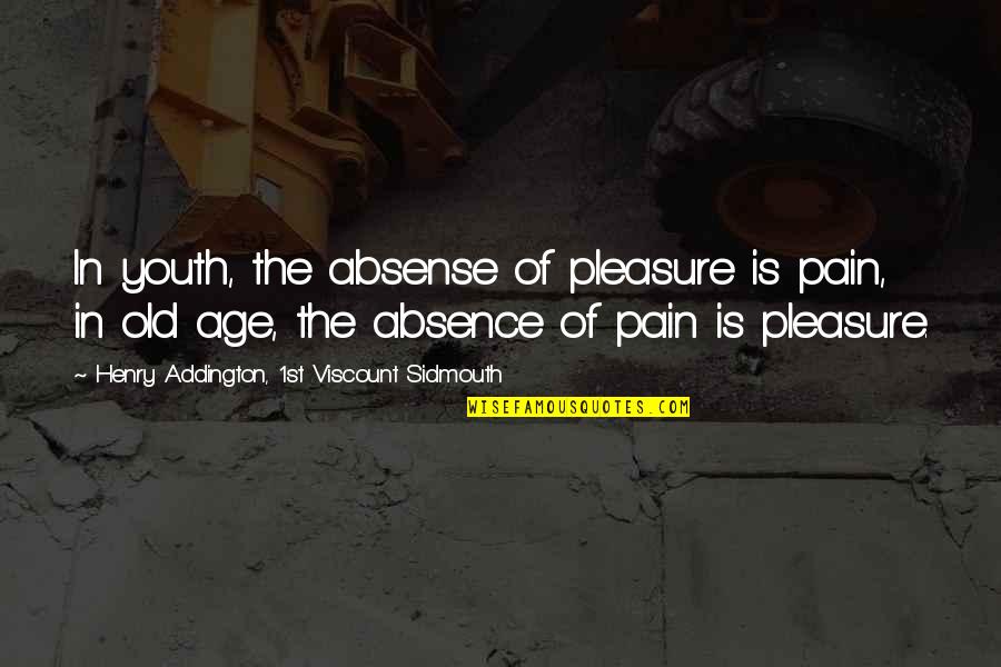 Menza Muni Quotes By Henry Addington, 1st Viscount Sidmouth: In youth, the absense of pleasure is pain,