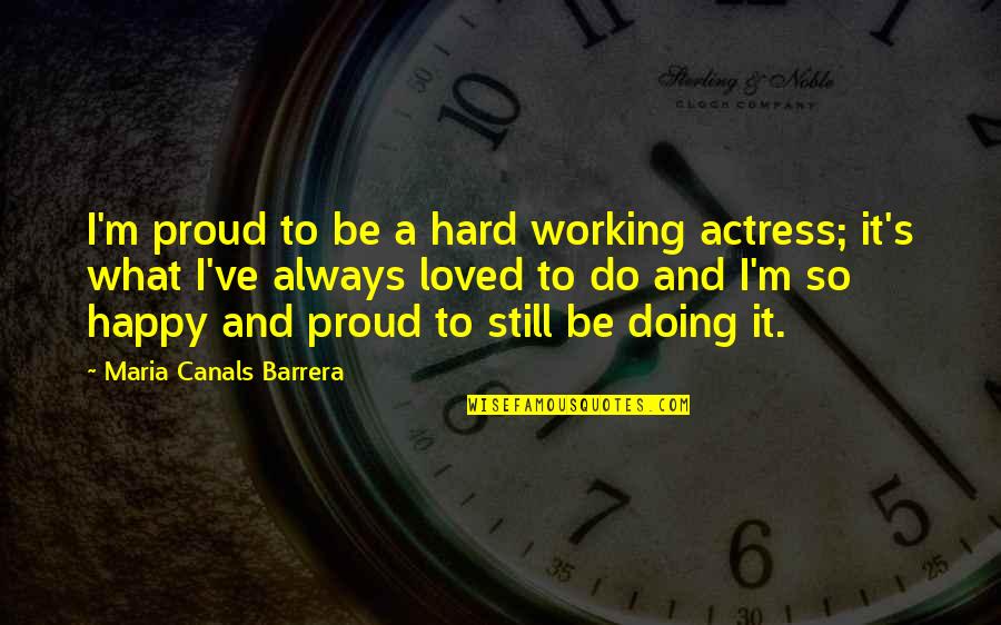 Menzalimi Adalah Quotes By Maria Canals Barrera: I'm proud to be a hard working actress; Menzalimi Adalah Quotes By Maria Canals Barrera: I'm proud to be a hard working actress;