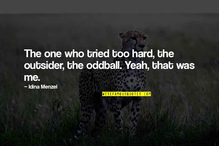 Menzel Idina Quotes By Idina Menzel: The one who tried too hard, the outsider,