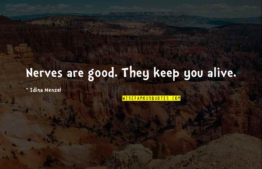 Menzel Idina Quotes By Idina Menzel: Nerves are good. They keep you alive. Menzel Idina Quotes By Idina Menzel: Nerves are good. They keep you alive.