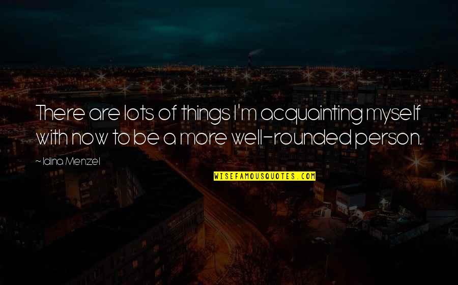 Menzel Idina Quotes By Idina Menzel: There are lots of things I'm acquainting myself Menzel Idina Quotes By Idina Menzel: There are lots of things I'm acquainting myself